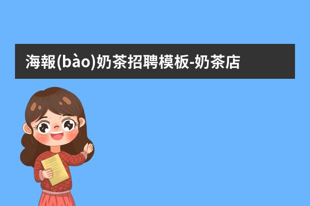 海報(bào)奶茶招聘模板-奶茶店招聘信息怎么寫？